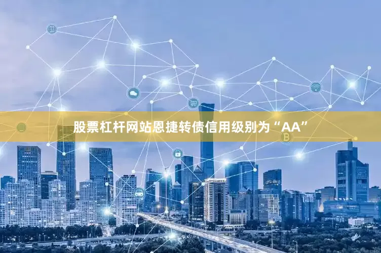 股票杠杆网站恩捷转债信用级别为“AA”