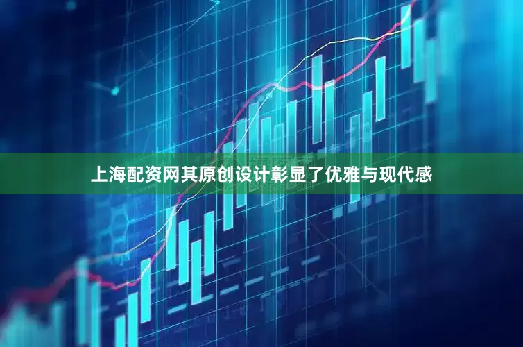 上海配资网其原创设计彰显了优雅与现代感