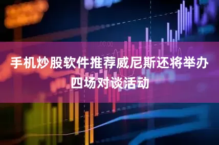 手机炒股软件推荐威尼斯还将举办四场对谈活动
