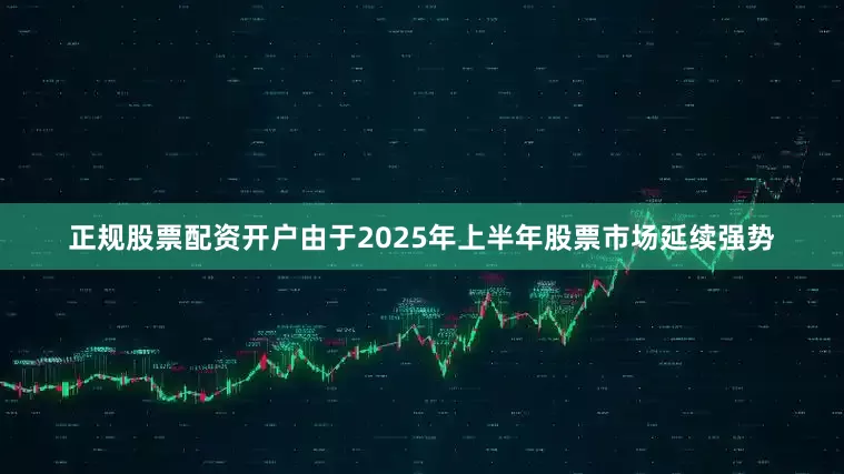 正规股票配资开户由于2025年上半年股票市场延续强势